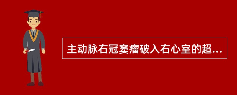 主动脉右冠窦瘤破入右心室的超声表现有（）