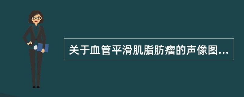 关于血管平滑肌脂肪瘤的声像图描述，错误的是（）