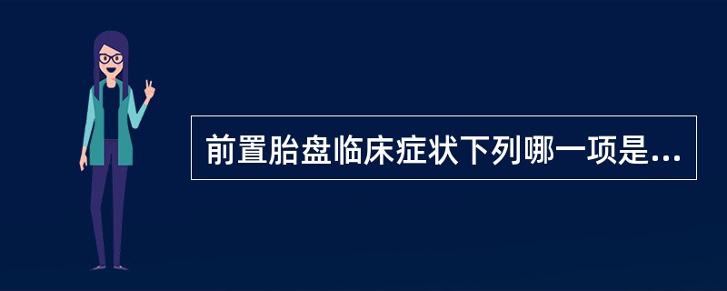 前置胎盘临床症状下列哪一项是正确的（）