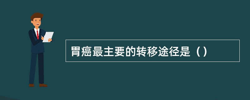 胃癌最主要的转移途径是（）