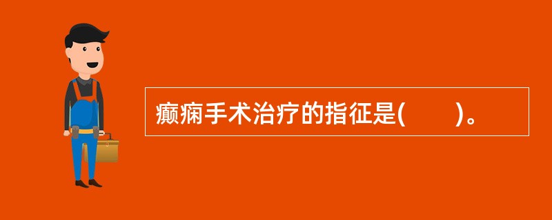 癫痫手术治疗的指征是(　　)。