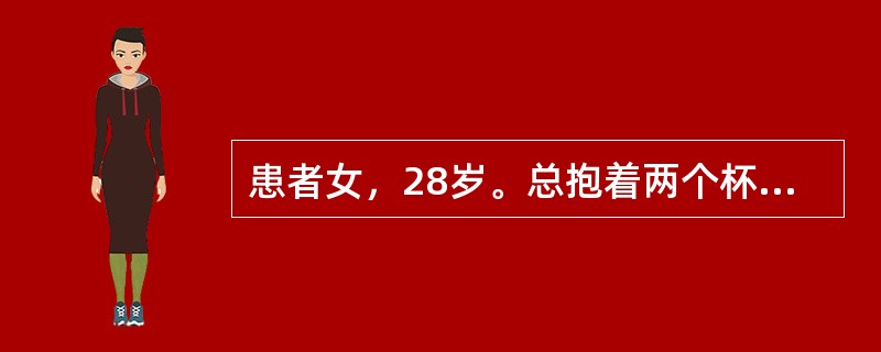 患者女，28岁。总抱着两个杯子，说一个杯子是她儿子，一个杯子是她丈夫，她不能将儿子和丈夫丢下不管。总担心杯子会丢掉，惴惴不安。认为杯子一丢，丈夫和儿子就会出事。患者意识清晰，神经系统检查无异常。该患者