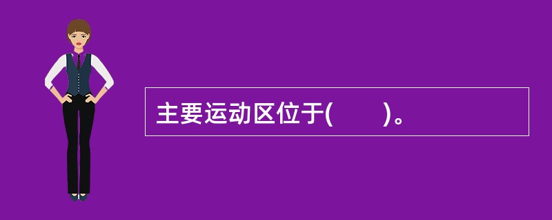 主要运动区位于(　　)。