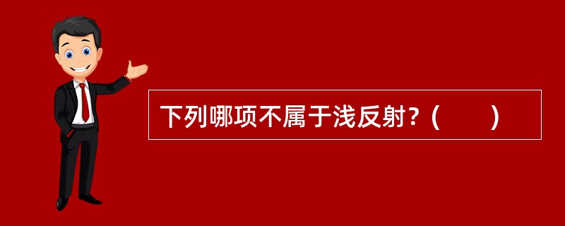 下列哪项不属于浅反射？(　　)