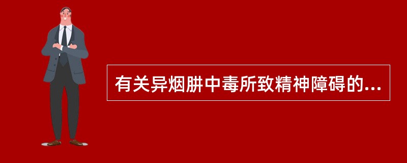 有关异烟肼中毒所致精神障碍的临床表现哪项是错误的