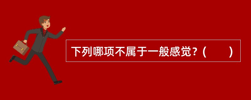 下列哪项不属于一般感觉？(　　)