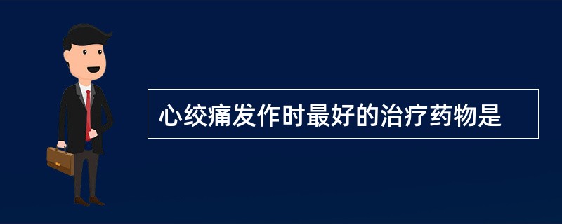 心绞痛发作时最好的治疗药物是