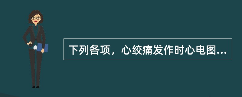 下列各项，心绞痛发作时心电图ST段抬高可能是