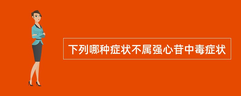 下列哪种症状不属强心苷中毒症状