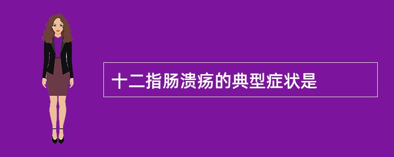 十二指肠溃疡的典型症状是