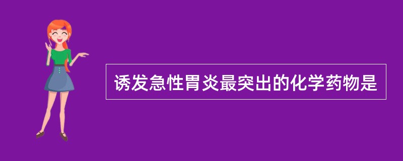诱发急性胃炎最突出的化学药物是
