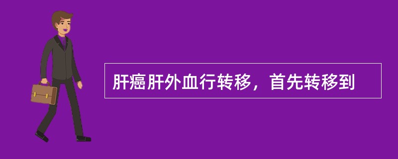 肝癌肝外血行转移，首先转移到