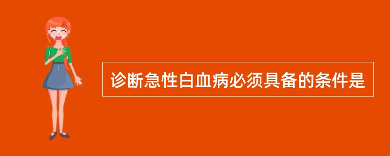 诊断急性白血病必须具备的条件是