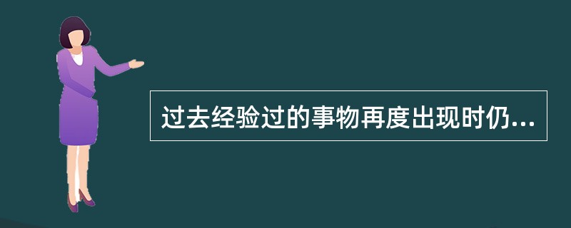 过去经验过的事物再度出现时仍能认识，称为（）