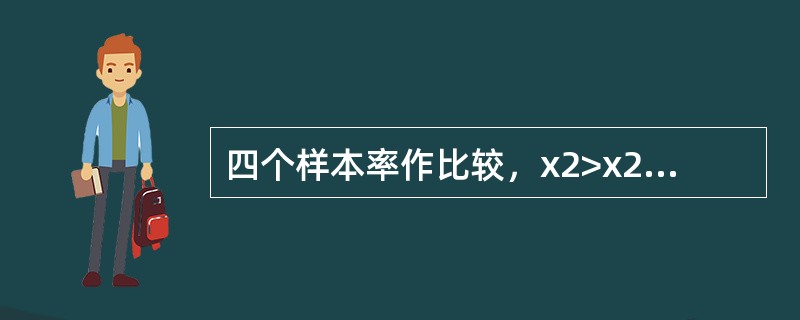 四个样本率作比较，x2>x20.01(3)，可以认为：（）