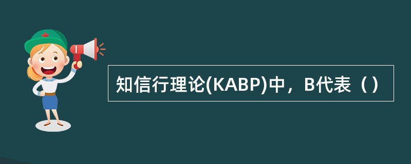 知信行理论(KABP)中，B代表（）