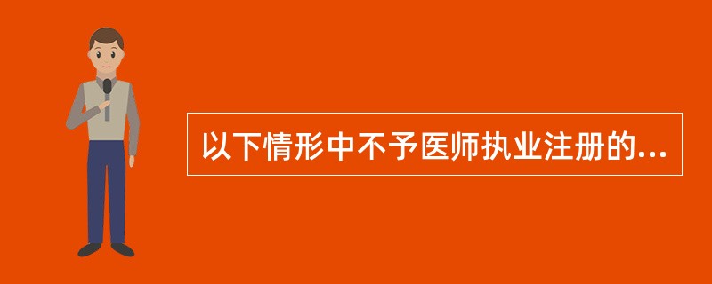 以下情形中不予医师执业注册的是（）