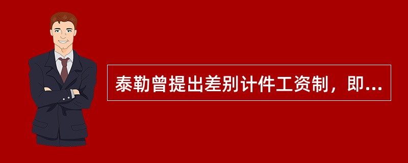 泰勒曾提出差别计件工资制，即完不成定额的按较低的计件单价(如0.5元/件)，超额完成定额的按较高的计件单价(如0.7元/件)。对这种方法进行评述是（）。