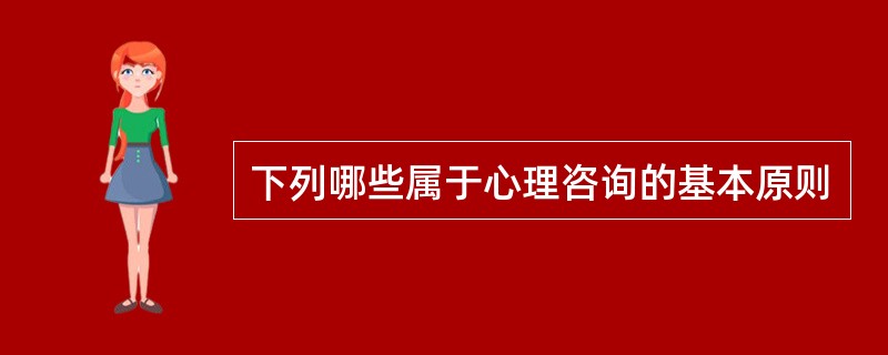 下列哪些属于心理咨询的基本原则