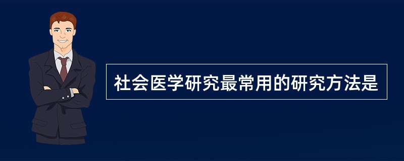 社会医学研究最常用的研究方法是