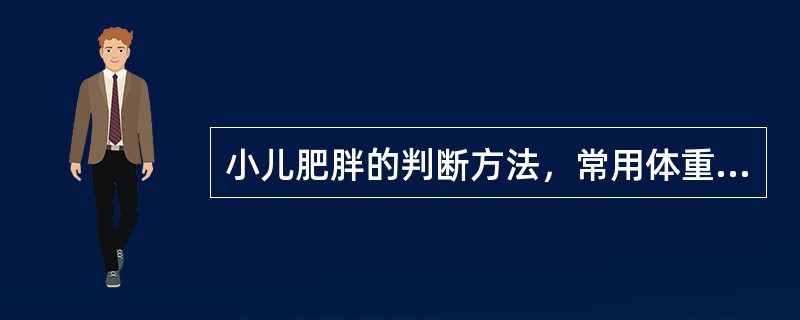 小儿肥胖的判断方法，常用体重平均值和标准差(S)来估计。测得体重>平均值+2S是