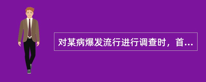 对某病爆发流行进行调查时，首先应采取的措施是（）