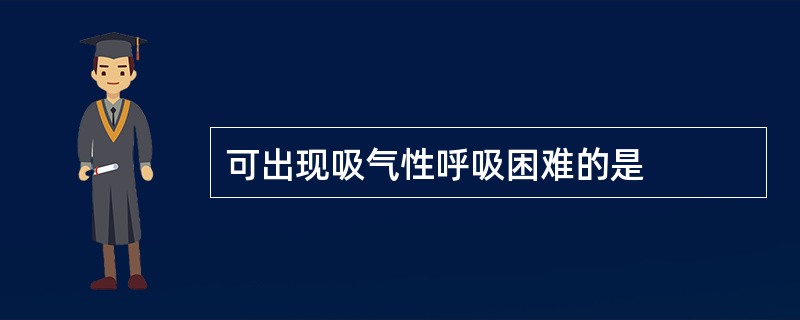 可出现吸气性呼吸困难的是