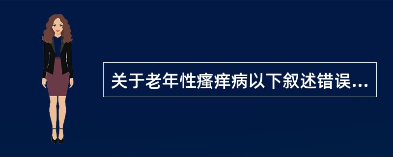 关于老年性瘙痒病以下叙述错误的是