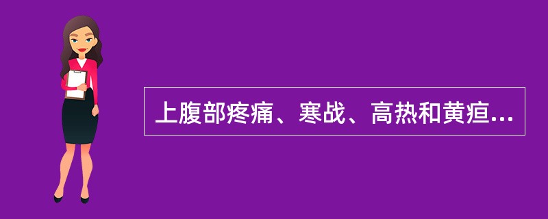 上腹部疼痛、寒战、高热和黄疸，最常见于