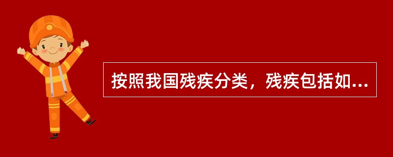 按照我国残疾分类，残疾包括如下哪几种