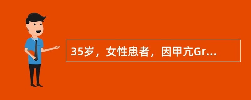 35岁，女性患者，因甲亢Graves病住院治疗，服他巴唑30mg/d，第4周出现寒战高热，继而咽痛。查血WBC0.8×10<img border="0" style=&quo