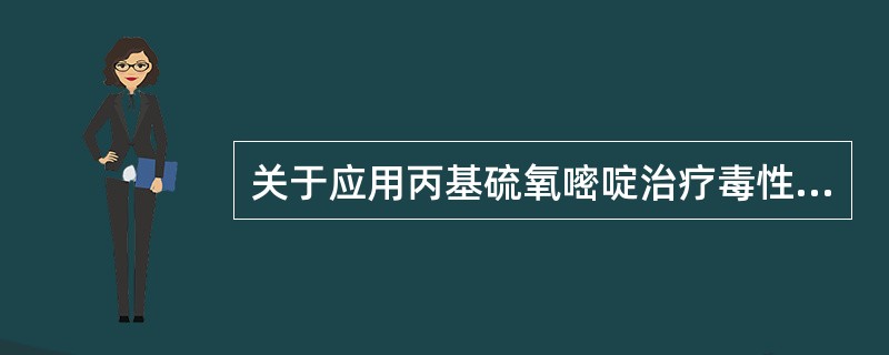 关于应用丙基硫氧嘧啶治疗毒性弥漫性甲状腺肿时正确的是