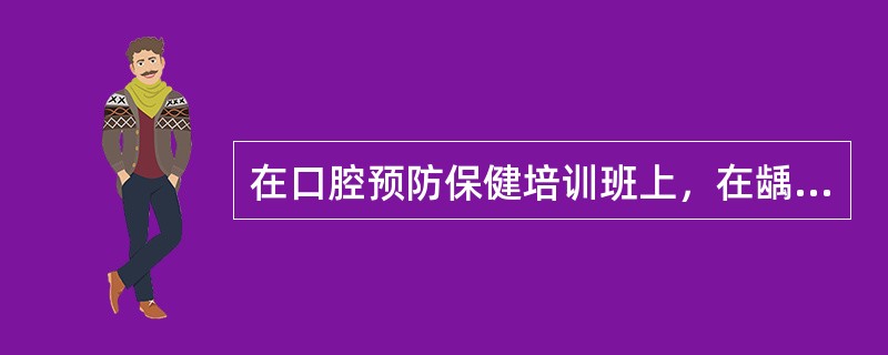 在口腔预防保健培训班上，在龋病病因的讨论中，口腔执业医师们对细菌、饮食和宿主等因素的相互作用进行了探讨致龋菌中最重要的是