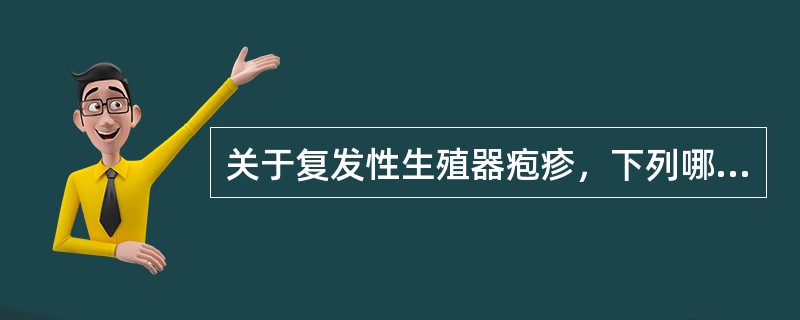 关于复发性生殖器疱疹，下列哪项描述是错误的()