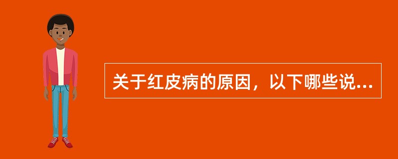 关于红皮病的原因，以下哪些说法是正确的