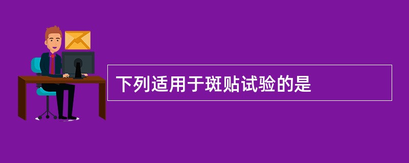 下列适用于斑贴试验的是