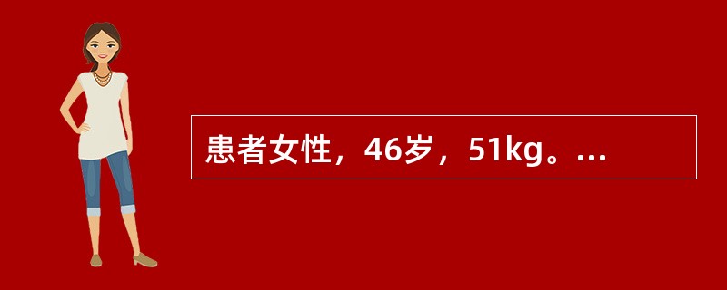 患者女性，46岁，51kg。诊断为风湿性心脏病、二尖瓣狭窄，心功能Ⅲ级，拟行二尖瓣置换术。血压120／70mmHg；心电图示房颤，心室率75次／分。一直口服维持量地高辛。术前心超检查发现二尖瓣口面积为