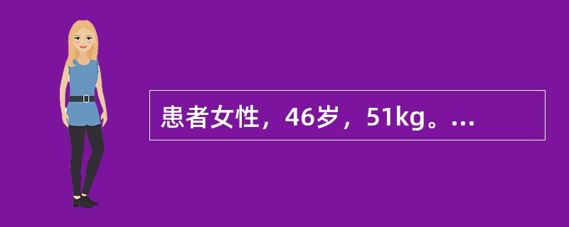 患者女性，46岁，51kg。诊断为风湿性心脏病、二尖瓣狭窄，心功能Ⅲ级，拟行二尖瓣置换术。血压120／70mmHg；心电图示房颤，心室率75次／分。一直口服维持量地高辛。术前心超检查发现二尖瓣口面积为