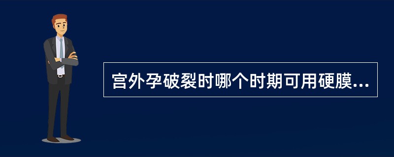 宫外孕破裂时哪个时期可用硬膜外麻醉()