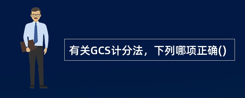 有关GCS计分法，下列哪项正确()