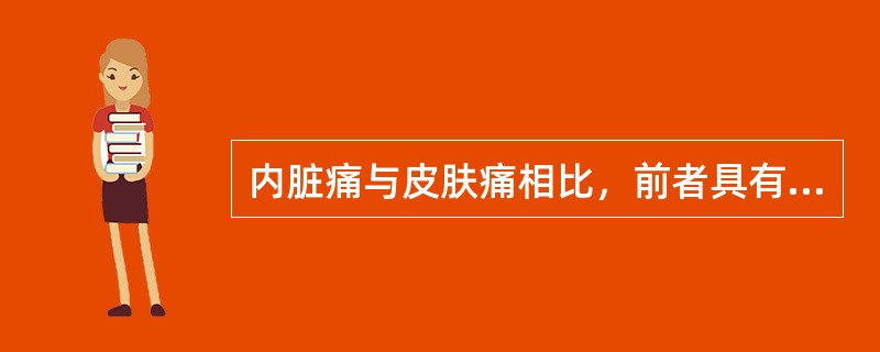 内脏痛与皮肤痛相比，前者具有以下哪些特征()