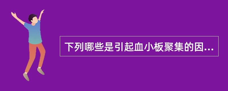 下列哪些是引起血小板聚集的因素()