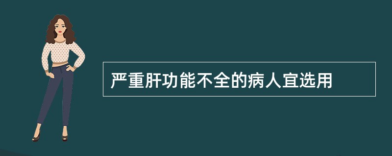严重肝功能不全的病人宜选用
