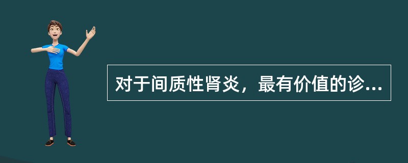 对于间质性肾炎，最有价值的诊断检查手段是