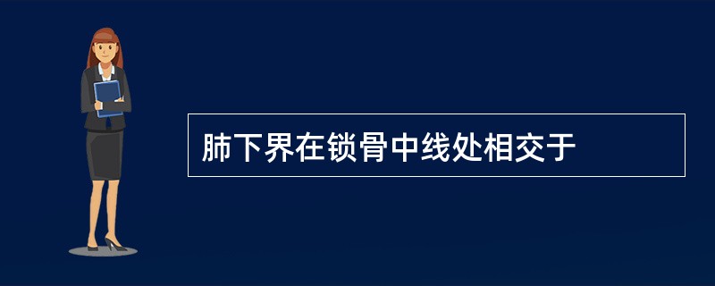 肺下界在锁骨中线处相交于