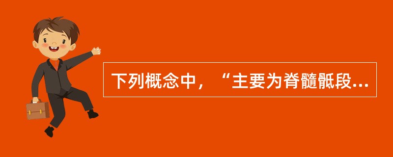 下列概念中，“主要为脊髓骶段圆锥损伤，可引起膀胱、肠道和下肢反射消失”属于