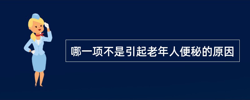 哪一项不是引起老年人便秘的原因