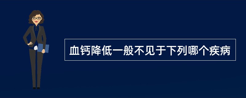 血钙降低一般不见于下列哪个疾病