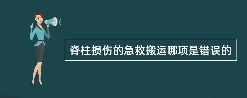 脊柱损伤的急救搬运哪项是错误的