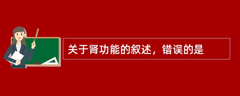 关于肾功能的叙述，错误的是